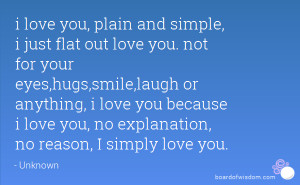 love you, plain and simple, i just flat out love you. not for your ...
