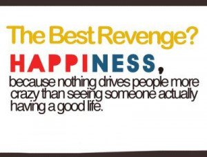 The best revenge is happiness