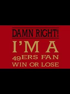 Damn right I'm a 49ers fan win or lose!!! #Niners4life More