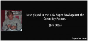 ... in the 1967 Super Bowl against the Green Bay Packers. - Jim Otto