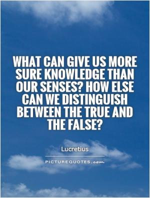 What can give us more sure knowledge than our senses? How else can we ...