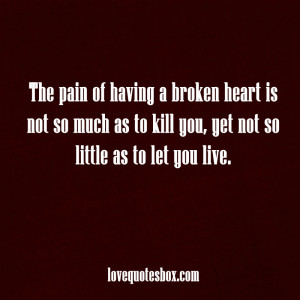 The pain of having a broken heart is not so much as to kill you,