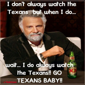 Houston Texans!!!! Texans fever!!! Even the Dos Equis guy has it. lol