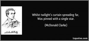 Whilst twilight's curtain spreading far, Was pinned with a single star ...