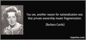 ... was that private ownership meant fragmentation. - Barbara Castle