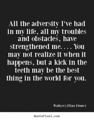 ... had in my life, all my troubles.. Walt(er) Elias Disney top life quote