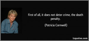 First of all, it does not deter crime, the death penalty. - Patricia ...