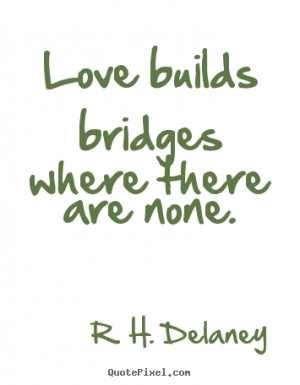 How to make picture quotes about love - Love builds bridges where ...