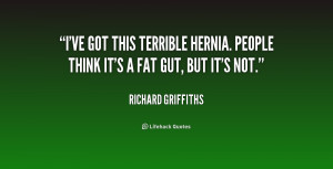 ve got this terrible hernia. People think it's a fat gut, but it's ...