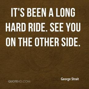 George Strait - It's been a long hard ride. See you on the other side.