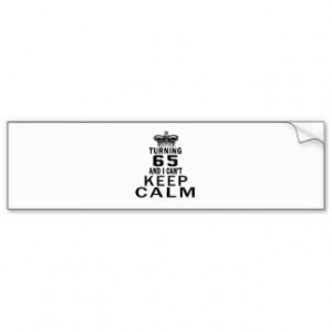Turning 65 and i can't keep calm bumper stickers