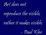 ... does not reproduce the visible, rather, it makes visible. - Paul Klee