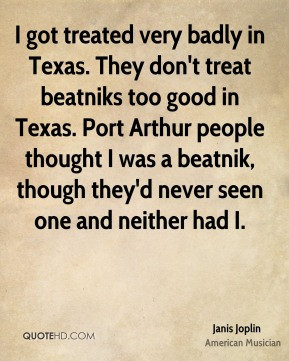 ... beatniks too good in Texas. Port Arthur people thought I was a beatnik