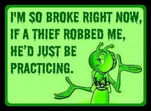 ... Being Broke http://www.pic2fly.com/Funny+Jokes+About+Being+Broke.html