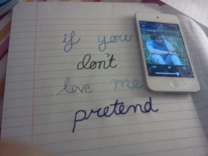 If you don’t love me pretend…