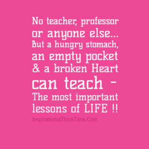 No Teacher, professor or anyone else... but a hungry stomach, an empty ...