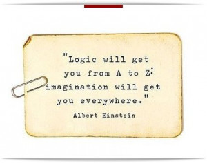 Logic and imagination - Albert Einstein