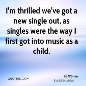 Ed O'Brien - I'm thrilled we've got a new single out, as singles were ...