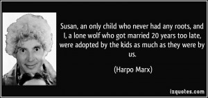 Susan, an only child who never had any roots, and I, a lone wolf who ...