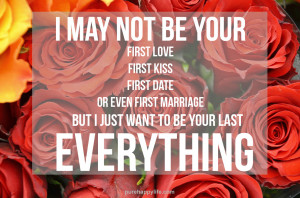 Love Quote: I May Not Be Your First Love, First Kiss..