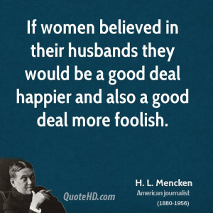 If women believed in their husbands they would be a good deal happier ...