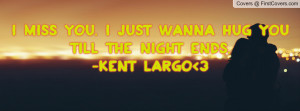 miss you. i just wanna hug you till the night ends.-kent largo 3 ...