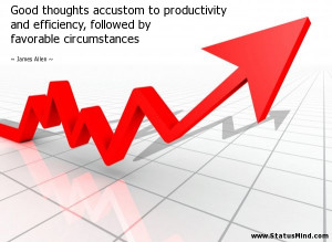 Good thoughts accustom to productivity and efficiency, followed by ...