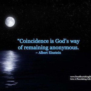 Coincidence is God's way of remaining anonymous. - Albert Einstein