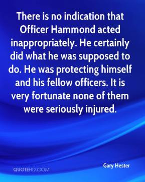 There is no indication that Officer Hammond acted inappropriately. He ...