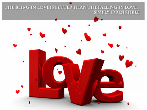 The being in love is better than the falling in love.