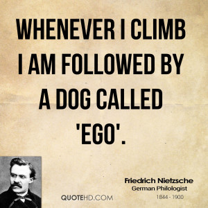 Whenever I climb I am followed by a dog called 'Ego'.