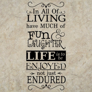 In All Of LIVING have MUCH of FUN... (Gordon B. Hinckley)