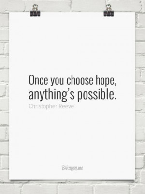... you choose hope, anything’s possible. by Christopher Reeve #73906