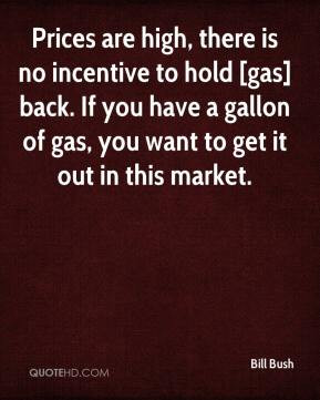 Prices are high there is no incentive to hold gas back If you have