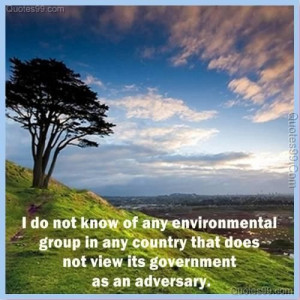 do not know of any environmental group in any country that does not ...
