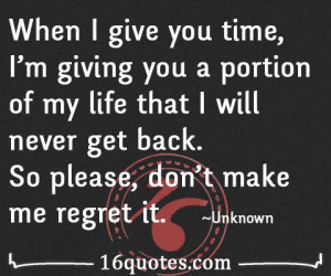 give you time, I'm giving you a portion of my life that I will never ...
