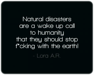 Natural disastersare a wake up call to humanity that they should stop ...