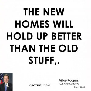 The new homes will hold up better than the old stuff.