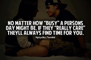 ... busy a person's day be. If they really care they'll always find time
