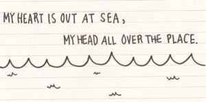 My heart is out at sea, my head all over the place. – Love Quote