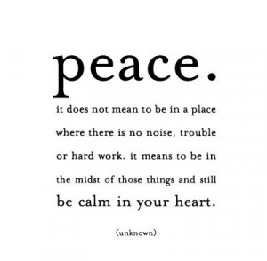 Peace comes from living in the moment and looking for the good in ...