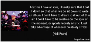 ... just take advantage of whenever creativity strikes. - Neil Peart