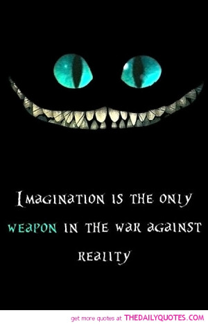 ... Is The Only Weapon In The War Against Reality ~ Imagination Quote