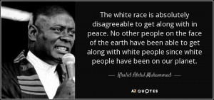 The white race is absolutely disagreeable to get along with in peace ...