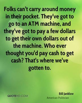 Bill Janklow - Folks can't carry around money in their pocket. They've ...