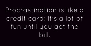 Procrastination is like a credit card: it's a lot of fun until you get ...