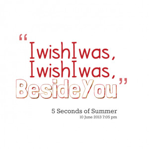Quotes Picture: i wish i was, i wish i was, beside you