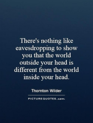 There's nothing like eavesdropping to show you that the world outside ...