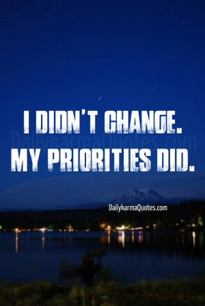 didn't change. my priorities did. dailykarmaquotes.com ...