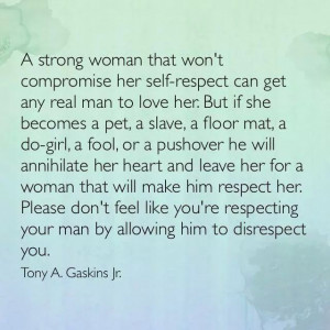 ... your man by allowing him to disrespect you. -Tony A Gaskins Jr